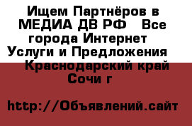 Ищем Партнёров в МЕДИА-ДВ.РФ - Все города Интернет » Услуги и Предложения   . Краснодарский край,Сочи г.